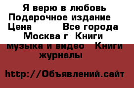Я верю в любовь Подарочное издание  › Цена ­ 300 - Все города, Москва г. Книги, музыка и видео » Книги, журналы   